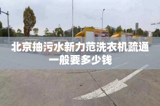 北京抽污水新力范洗衣机疏通一般要多少钱