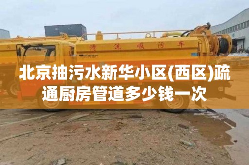 北京抽污水新华小区(西区)疏通厨房管道多少钱一次