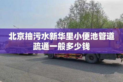 北京抽污水新华里小便池管道疏通一般多少钱