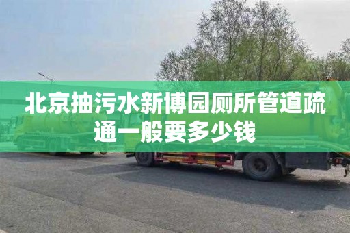 北京抽污水新博园厕所管道疏通一般要多少钱
