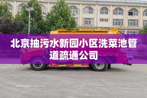 北京抽污水新园小区洗菜池管道疏通公司