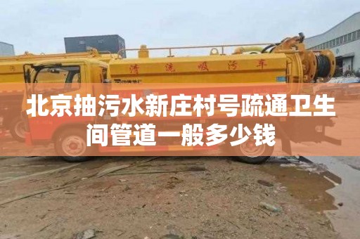 北京抽污水新庄村号疏通卫生间管道一般多少钱