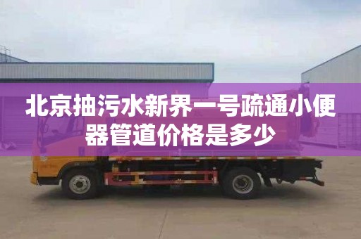 北京抽污水新界一号疏通小便器管道价格是多少