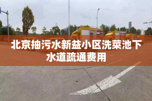 北京抽污水新益小区洗菜池下水道疏通费用