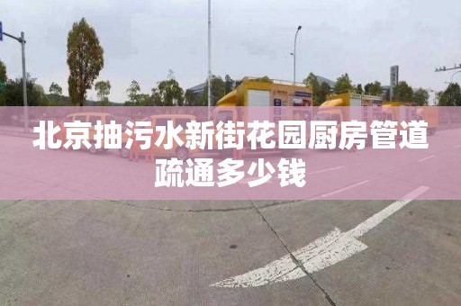 北京抽污水新街花园厨房管道疏通多少钱