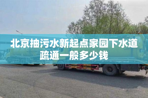 北京抽污水新起点家园下水道疏通一般多少钱