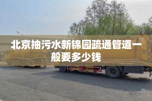 北京抽污水新锦园疏通管道一般要多少钱