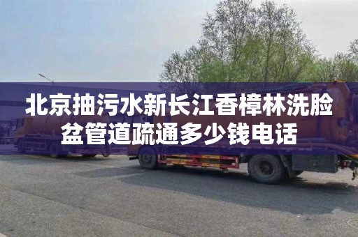 北京抽污水新长江香樟林洗脸盆管道疏通多少钱电话