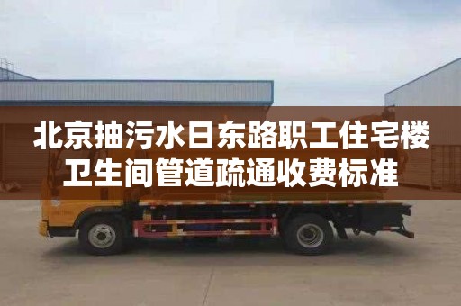 北京抽污水日东路职工住宅楼卫生间管道疏通收费标准