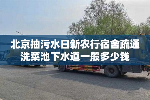 北京抽污水日新农行宿舍疏通洗菜池下水道一般多少钱