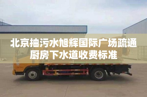 北京抽污水旭辉国际广场疏通厨房下水道收费标准