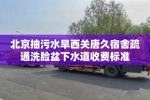 北京抽污水旱西关唐久宿舍疏通洗脸盆下水道收费标准