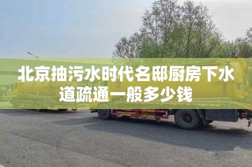 北京抽污水时代名邸厨房下水道疏通一般多少钱