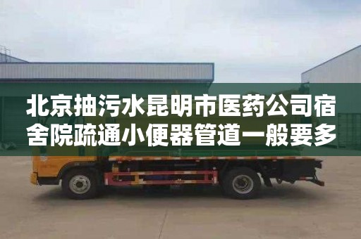 北京抽污水昆明市医药公司宿舍院疏通小便器管道一般要多少钱
