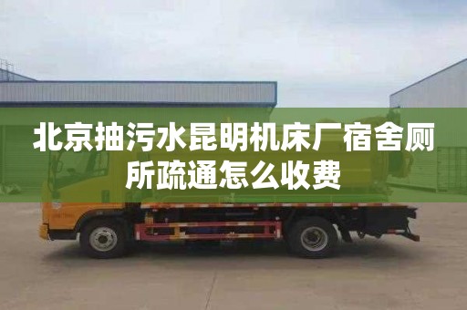 北京抽污水昆明机床厂宿舍厕所疏通怎么收费