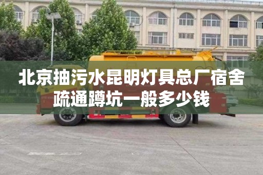 北京抽污水昆明灯具总厂宿舍疏通蹲坑一般多少钱