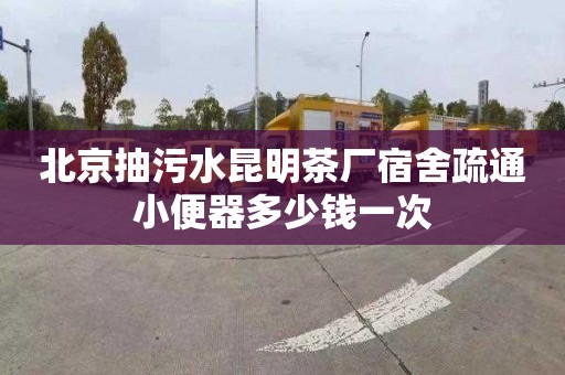 北京抽污水昆明茶厂宿舍疏通小便器多少钱一次