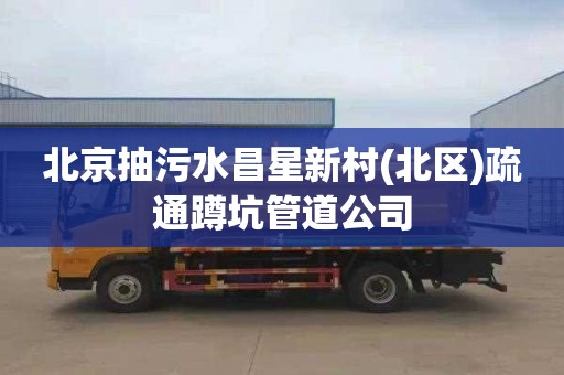 北京抽污水昌星新村(北区)疏通蹲坑管道公司