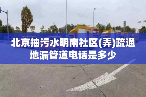 北京抽污水明南社区(弄)疏通地漏管道电话是多少