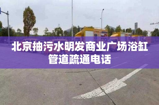 北京抽污水明发商业广场浴缸管道疏通电话