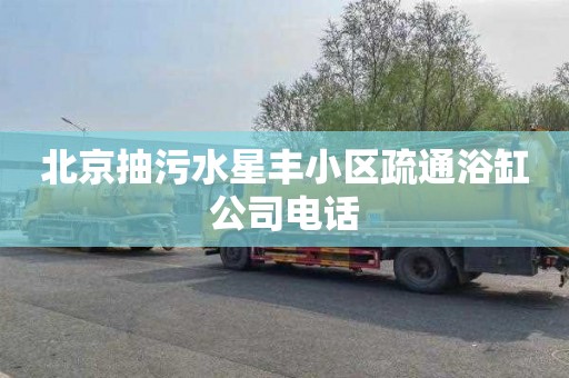 北京抽污水星丰小区疏通浴缸公司电话