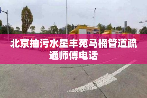 北京抽污水星丰苑马桶管道疏通师傅电话