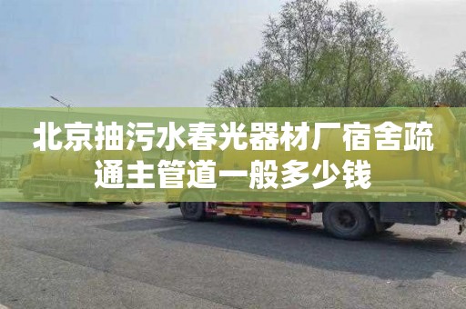 北京抽污水春光器材厂宿舍疏通主管道一般多少钱