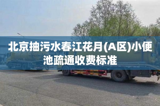 北京抽污水春江花月(A区)小便池疏通收费标准