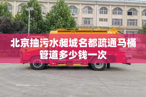 北京抽污水昶城名都疏通马桶管道多少钱一次