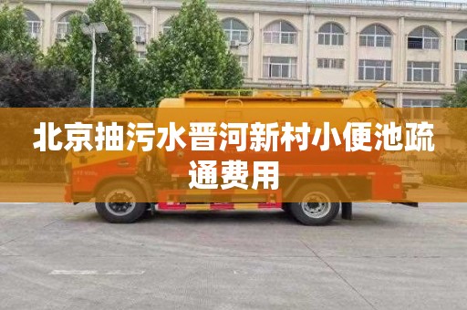 北京抽污水晋河新村小便池疏通费用