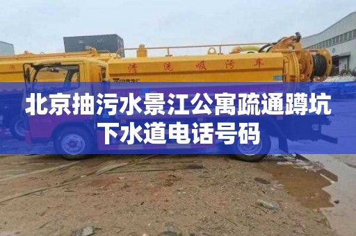北京抽污水景江公寓疏通蹲坑下水道电话号码