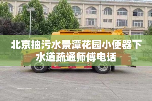 北京抽污水景潭花园小便器下水道疏通师傅电话