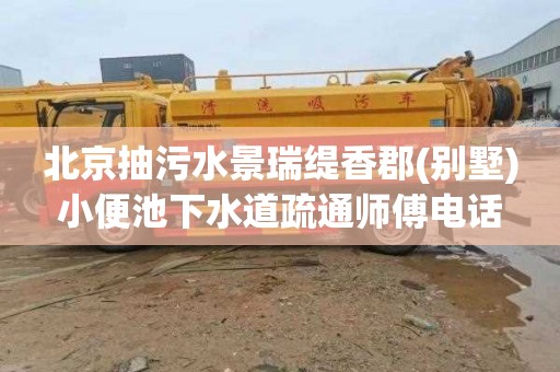 北京抽污水景瑞缇香郡(别墅)小便池下水道疏通师傅电话
