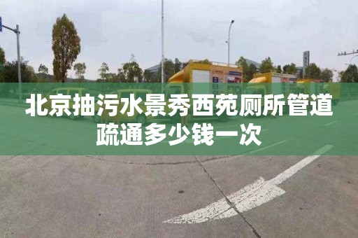 北京抽污水景秀西苑厕所管道疏通多少钱一次