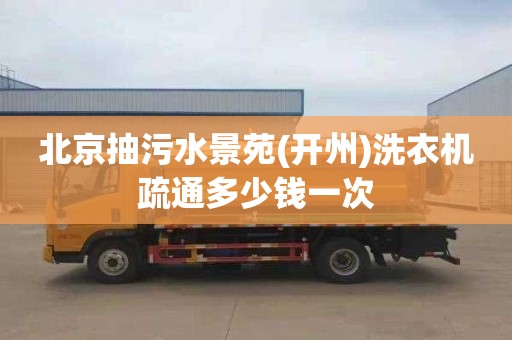 北京抽污水景苑(开州)洗衣机疏通多少钱一次