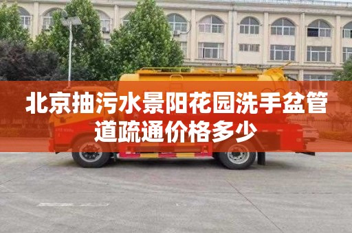 北京抽污水景阳花园洗手盆管道疏通价格多少