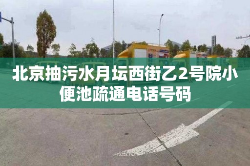 北京抽污水月坛西街乙2号院小便池疏通电话号码