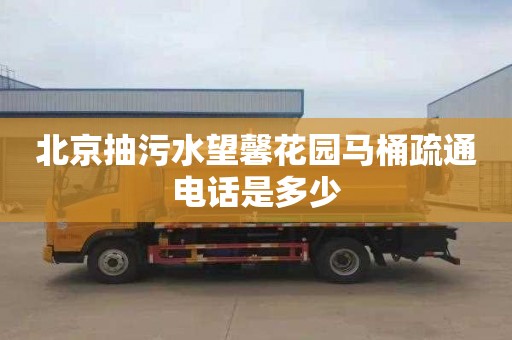 北京抽污水望馨花园马桶疏通电话是多少