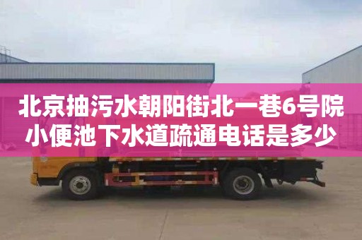北京抽污水朝阳街北一巷6号院小便池下水道疏通电话是多少