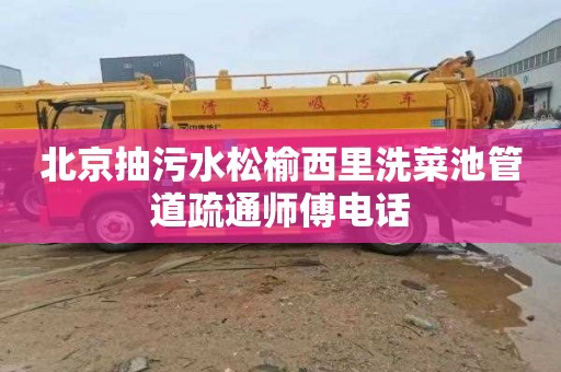 北京抽污水松榆西里洗菜池管道疏通师傅电话