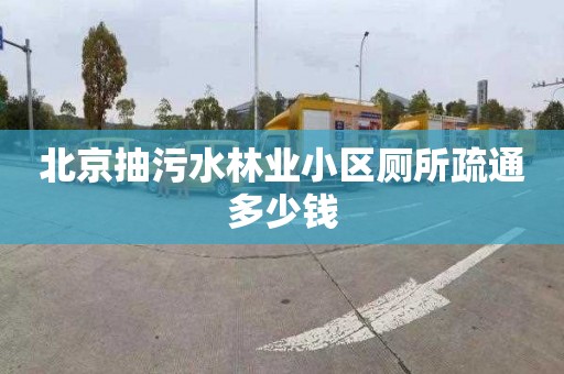 北京抽污水林业小区厕所疏通多少钱