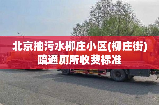 北京抽污水柳庄小区(柳庄街)疏通厕所收费标准
