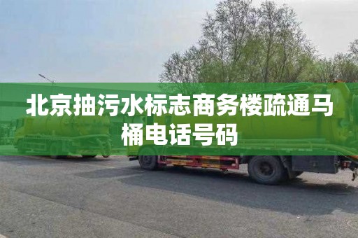 北京抽污水标志商务楼疏通马桶电话号码
