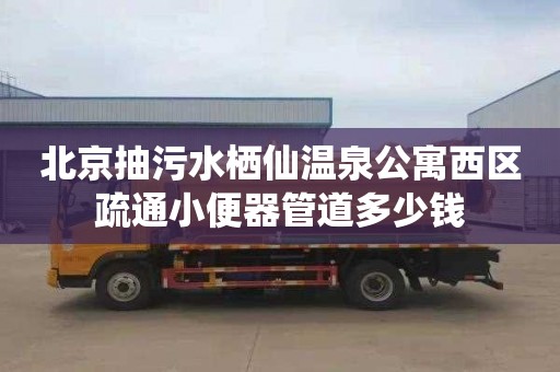 北京抽污水栖仙温泉公寓西区疏通小便器管道多少钱