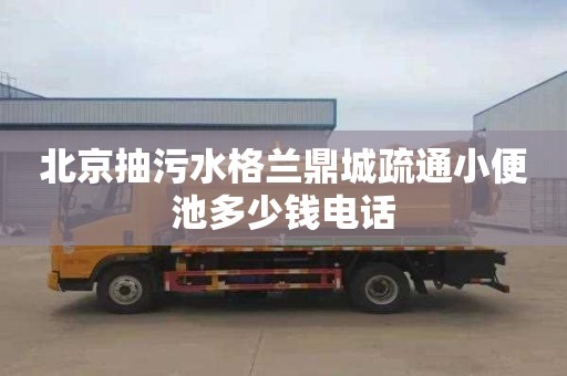 北京抽污水格兰鼎城疏通小便池多少钱电话