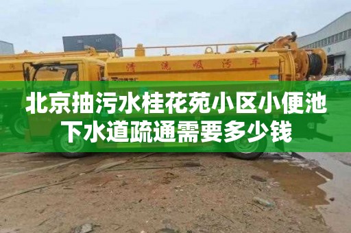 北京抽污水桂花苑小区小便池下水道疏通需要多少钱