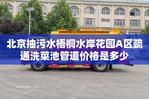 北京抽污水梧桐水岸花园A区疏通洗菜池管道价格是多少