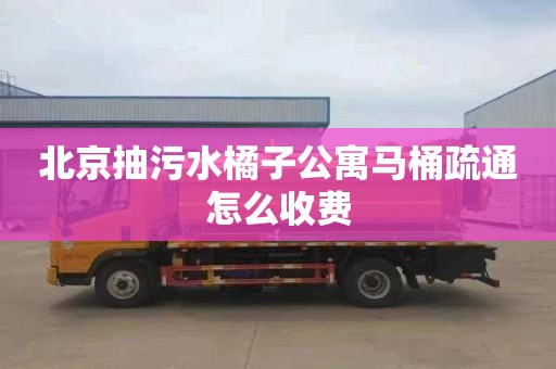 北京抽污水橘子公寓马桶疏通怎么收费