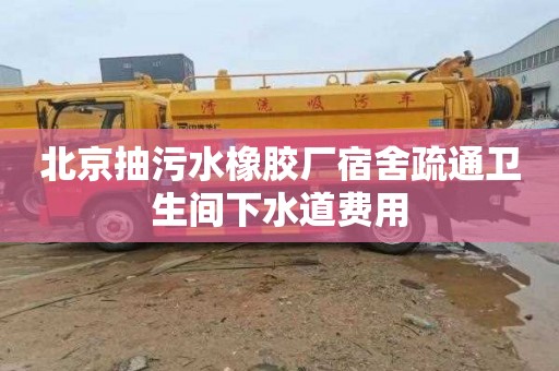北京抽污水橡胶厂宿舍疏通卫生间下水道费用