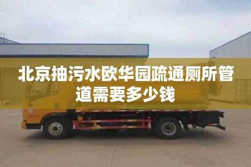 北京抽污水欧华园疏通厕所管道需要多少钱